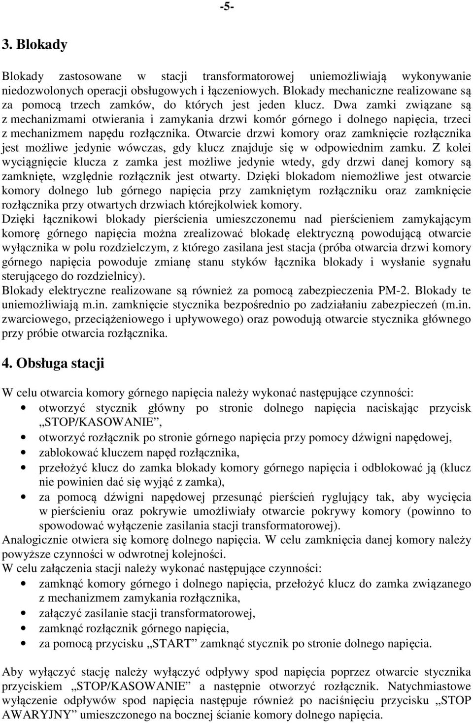 Dwa zamki związane są z mechanizmami otwierania i zamykania drzwi komór górnego i dolnego napięcia, trzeci z mechanizmem napędu rozłącznika.