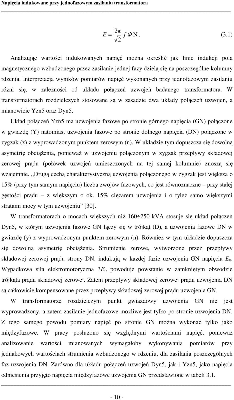 Interpretacja wyników pomiarów napięć wykonanych przy jednofazowym zasilaniu różni się, w zależności od układu połączeń uzwojeń badanego transformatora.