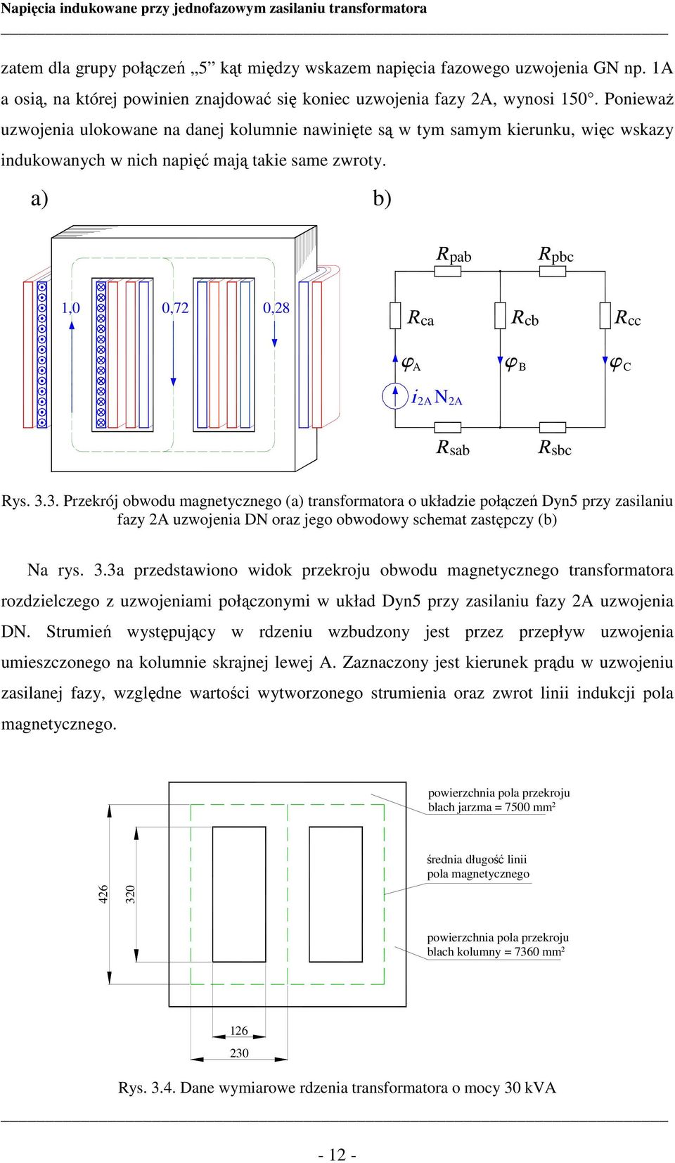 Ponieważ uzwojenia ulokowane na danej kolumnie nawinięte są w tym samym kierunku, więc wskazy indukowanych w nich napięć mają takie same zwroty. a) b) pab pbc 1,0 0,7 0,8 ca cb cc A B C N sab sbc ys.