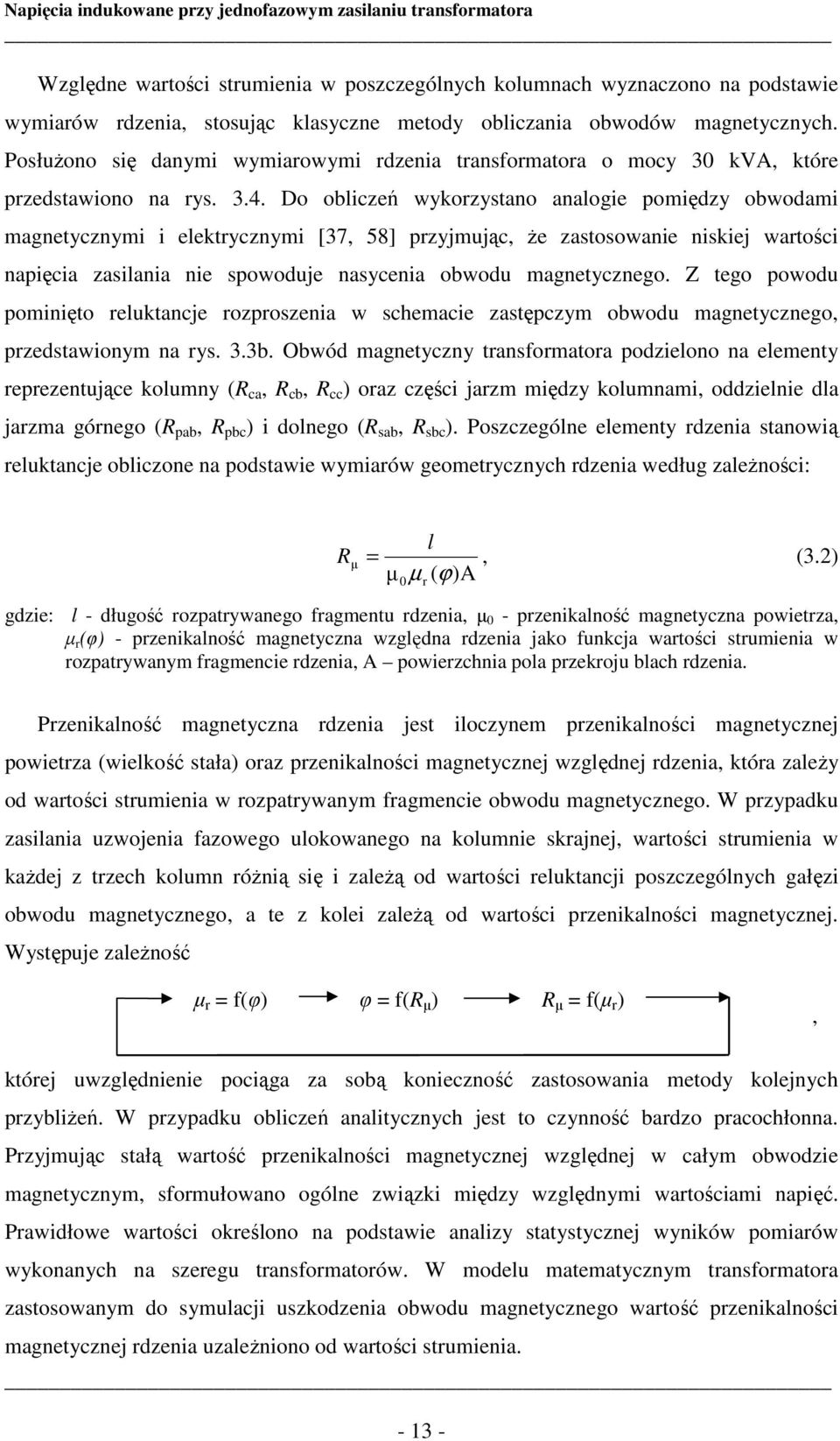 Do obliczeń wykorzystano analogie pomiędzy obwodami magnetycznymi i elektrycznymi [37, 58] przyjmując, że zastosowanie niskiej wartości napięcia zasilania nie spowoduje nasycenia obwodu magnetycznego.