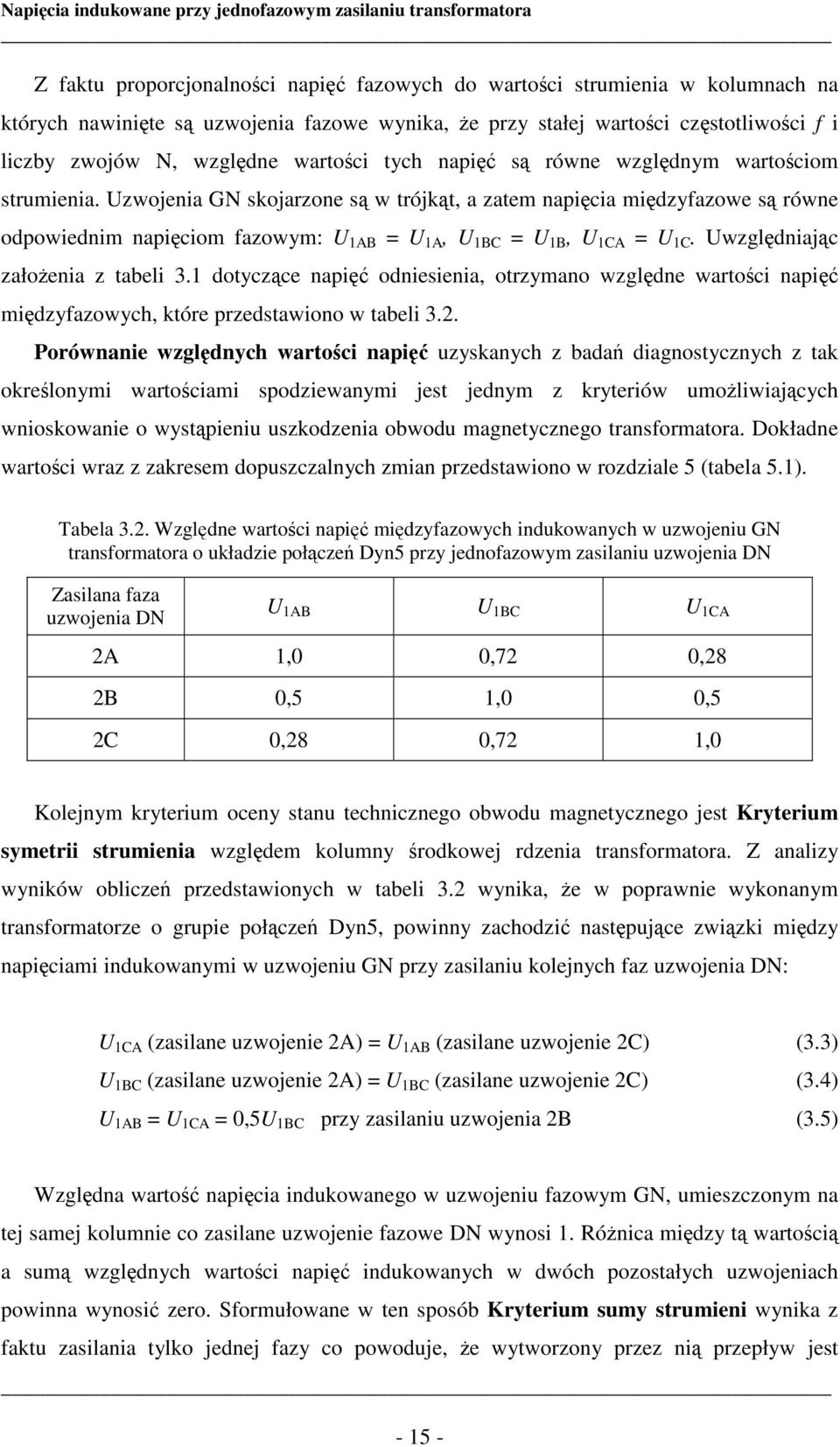 Uzwojenia GN skojarzone są w trójkąt, a zatem napięcia międzyfazowe są równe odpowiednim napięciom fazowym: U 1AB = U 1A, U 1BC = U 1B, U 1CA = U 1C. Uwzględniając założenia z tabeli 3.