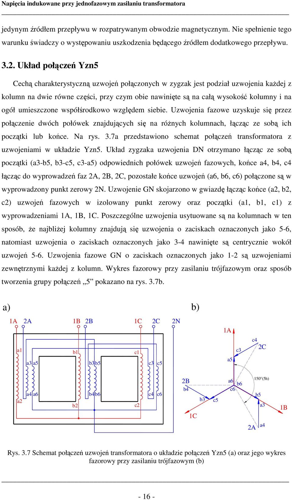 . Układ połączeń Yzn5 Cechą charakterystyczną uzwojeń połączonych w zygzak jest podział uzwojenia każdej z kolumn na dwie równe części, przy czym obie nawinięte są na całą wysokość kolumny i na ogół