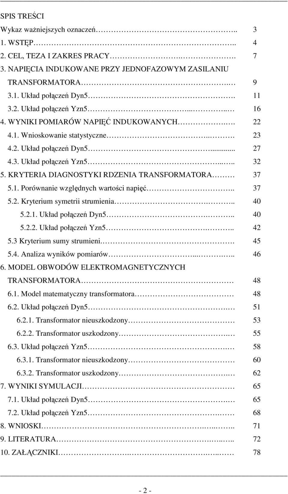 KYTEIA DIAGNOSTYKI DZENIA TANSFOMATOA 37 5.1. Porównanie względnych wartości napięć.. 37 5.. Kryterium symetrii strumienia... 40 5..1. Układ połączeń Dyn5... 40 5... Układ połączeń Yzn5... 4 5.