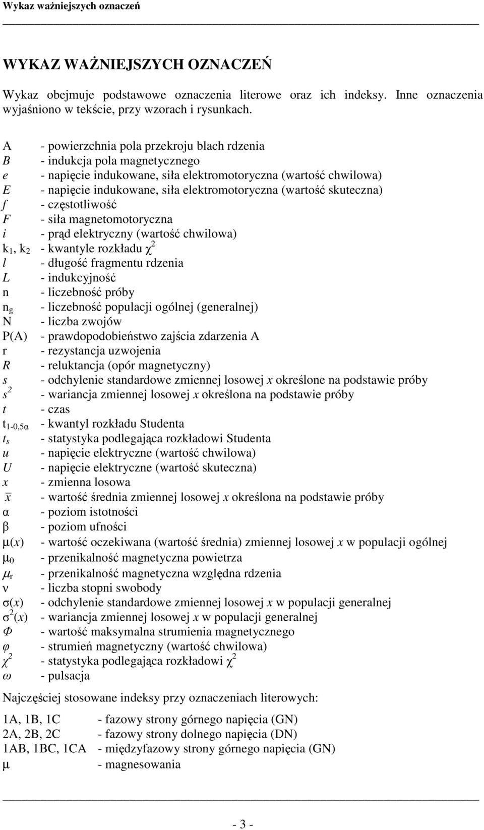 (wartość skuteczna) f - częstotliwość F - siła magnetomotoryczna i - prąd elektryczny (wartość chwilowa) k 1, k - kwantyle rozkładu χ l - długość fragmentu rdzenia L - indukcyjność n - liczebność