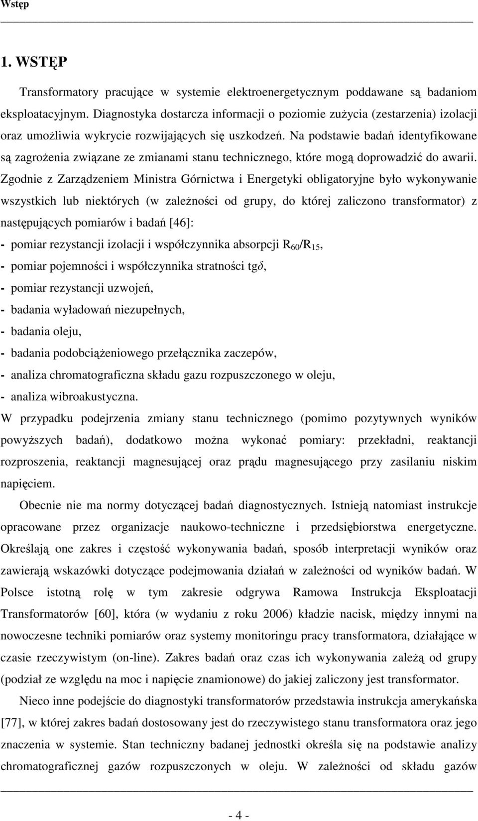 Na podstawie badań identyfikowane są zagrożenia związane ze zmianami stanu technicznego, które mogą doprowadzić do awarii.