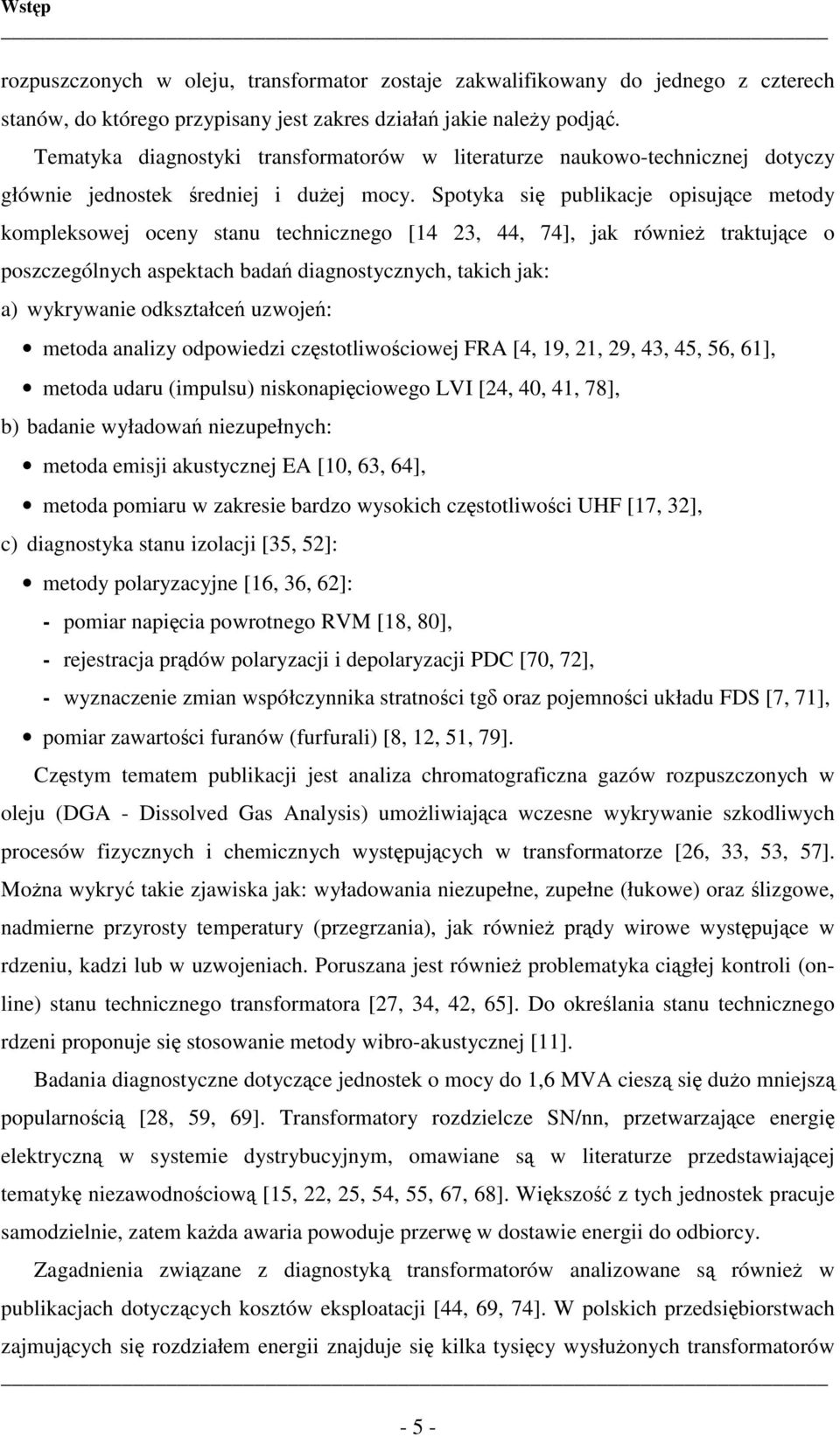 Spotyka się publikacje opisujące metody kompleksowej oceny stanu technicznego [14 3, 44, 74], jak również traktujące o poszczególnych aspektach badań diagnostycznych, takich jak: a) wykrywanie