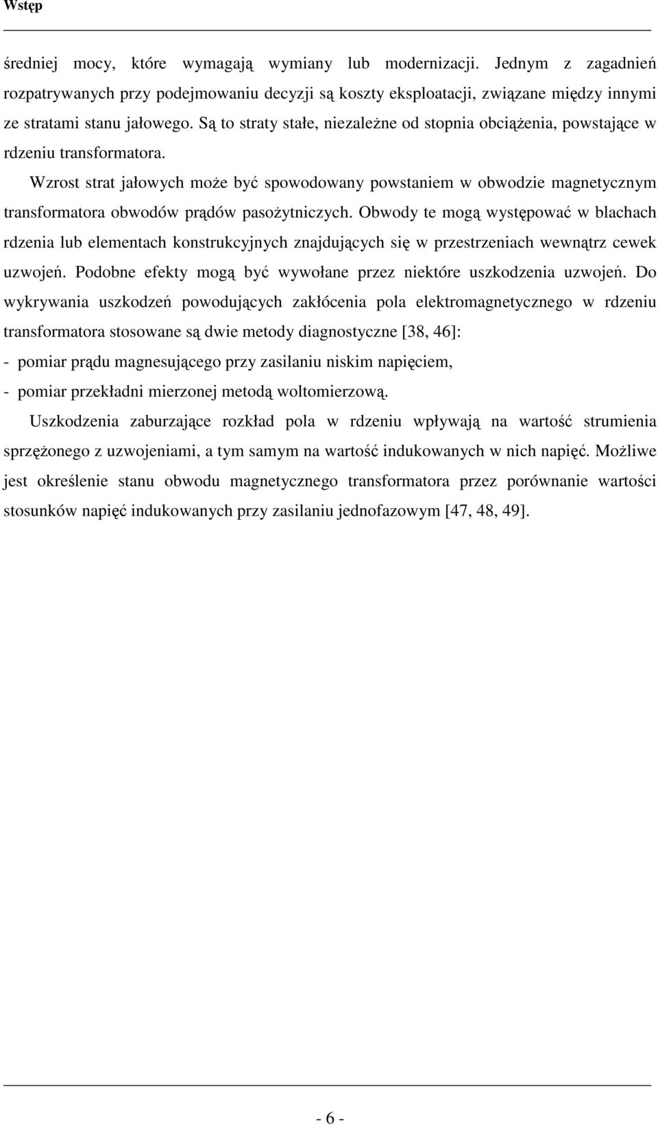 Wzrost strat jałowych może być spowodowany powstaniem w obwodzie magnetycznym transformatora obwodów prądów pasożytniczych.