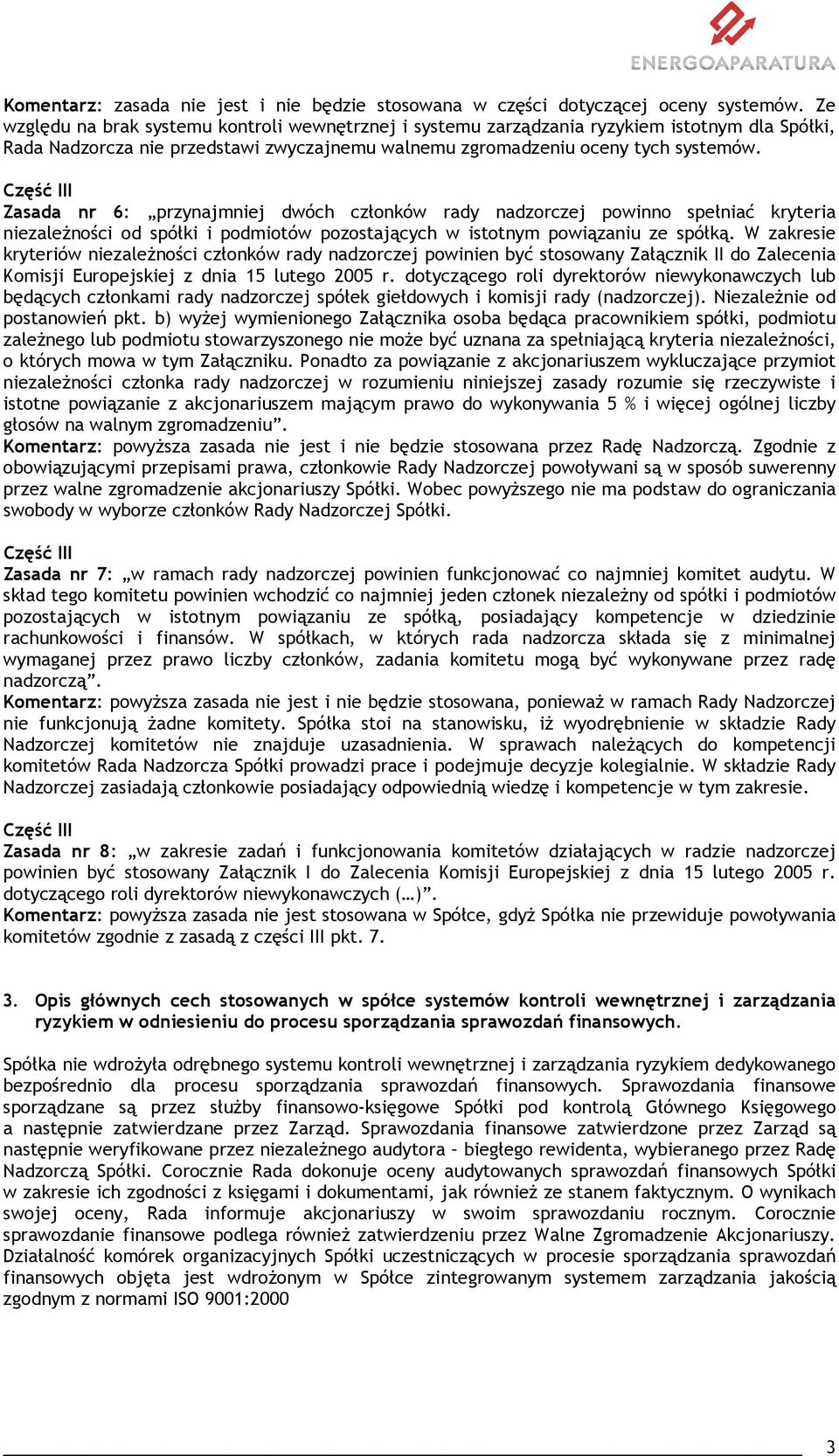 I Zasada nr 6: przynajmniej dwóch członków rady nadzorczej powinno spełniać kryteria niezaleŝności od spółki i podmiotów pozostających w istotnym powiązaniu ze spółką.