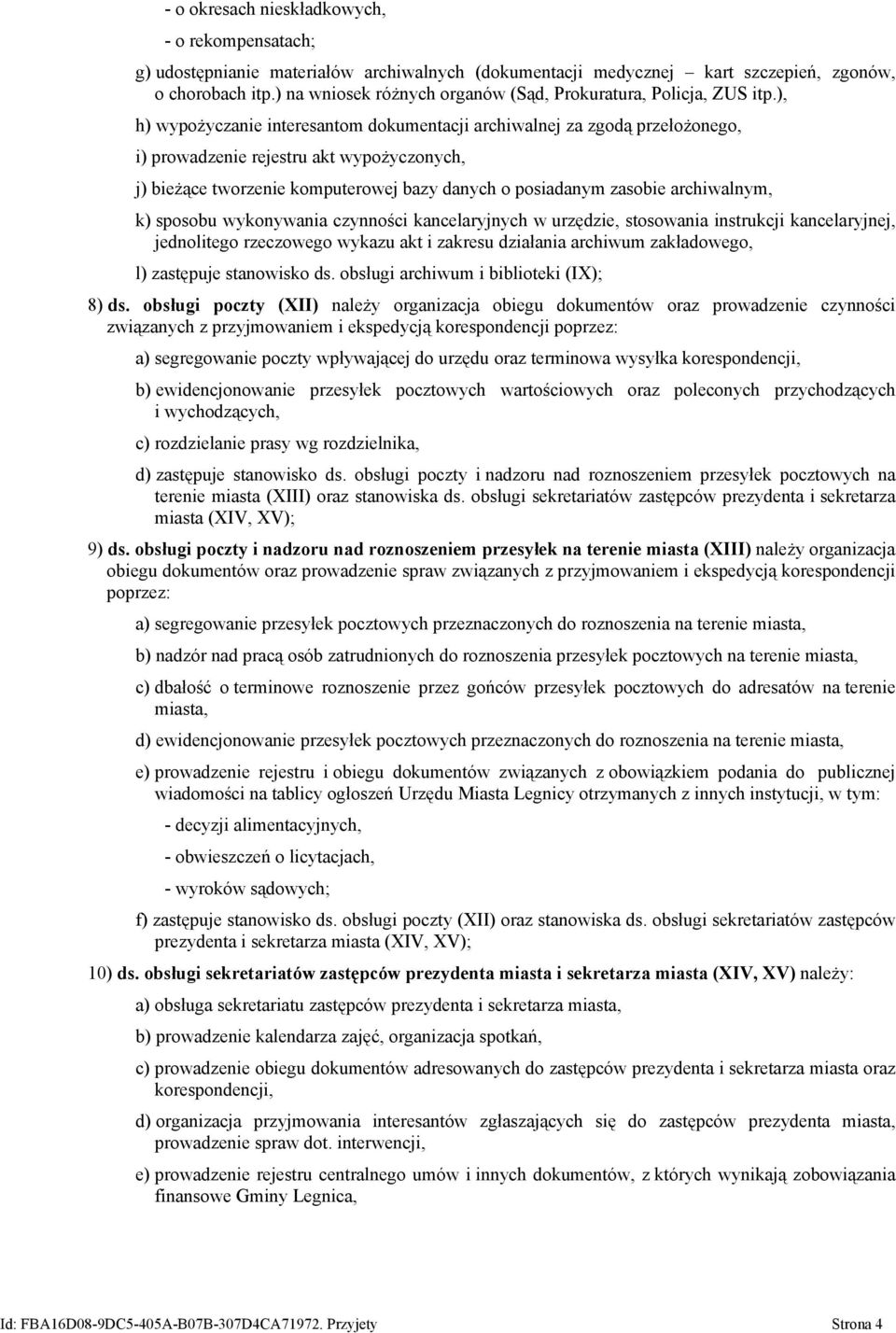 ), h) wypożyczanie interesantom dokumentacji archiwalnej za zgodą przełożonego, i) prowadzenie rejestru akt wypożyczonych, j) bieżące tworzenie komputerowej bazy danych o posiadanym zasobie