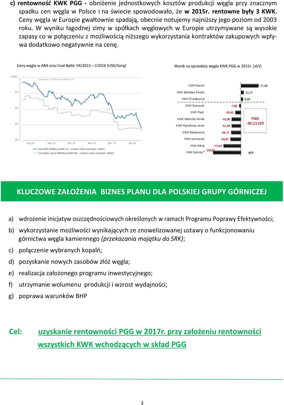 W wyniku łagodnej zimy w spółkach węglowych w Europie utrzymywane są wysokie zapasy co w połączeniu z możliwością niższego wykorzystania kontraktów zakupowych wpływa dodatkowo negatywnie na cenę.