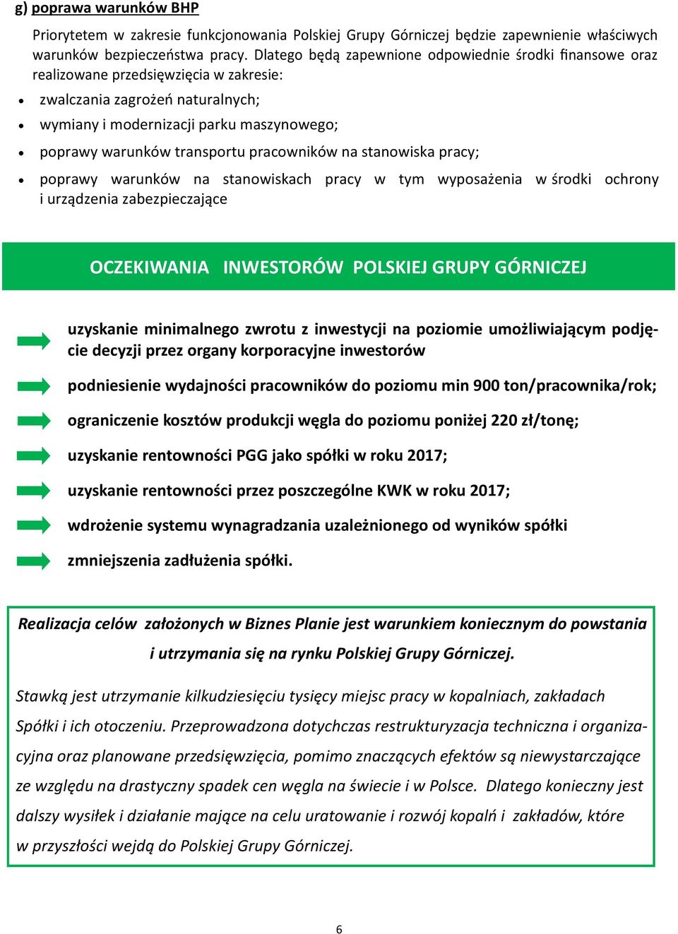 transportu pracowników na stanowiska pracy; poprawy warunków na stanowiskach pracy w tym wyposażenia w środki ochrony i urządzenia zabezpieczające OCZEKIWANIA INWESTORÓW POLSKIEJ GRUPY GÓRNICZEJ