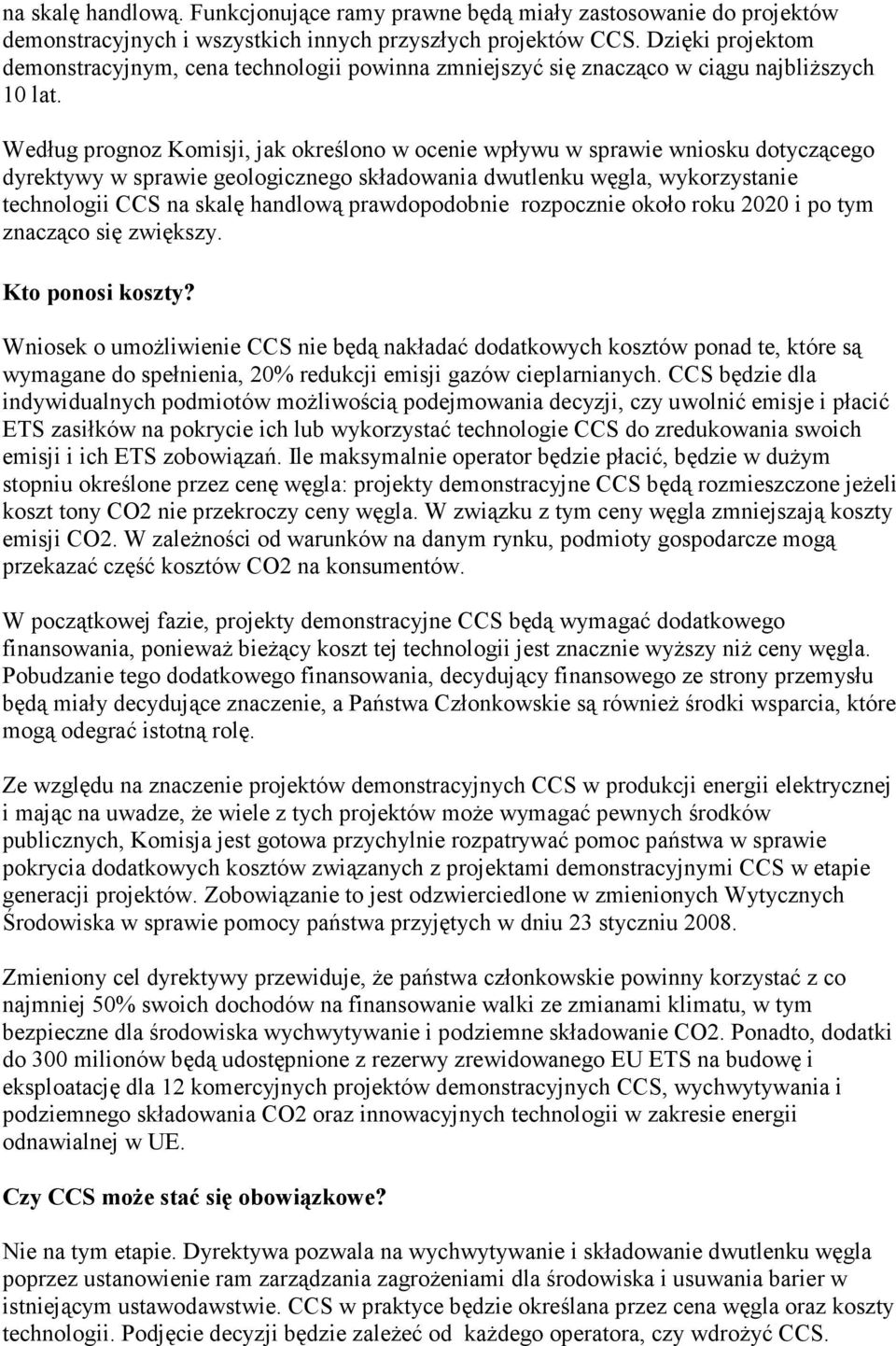 Według prognoz Komisji, jak określono w ocenie wpływu w sprawie wniosku dotyczącego dyrektywy w sprawie geologicznego składowania dwutlenku węgla, wykorzystanie technologii CCS na skalę handlową