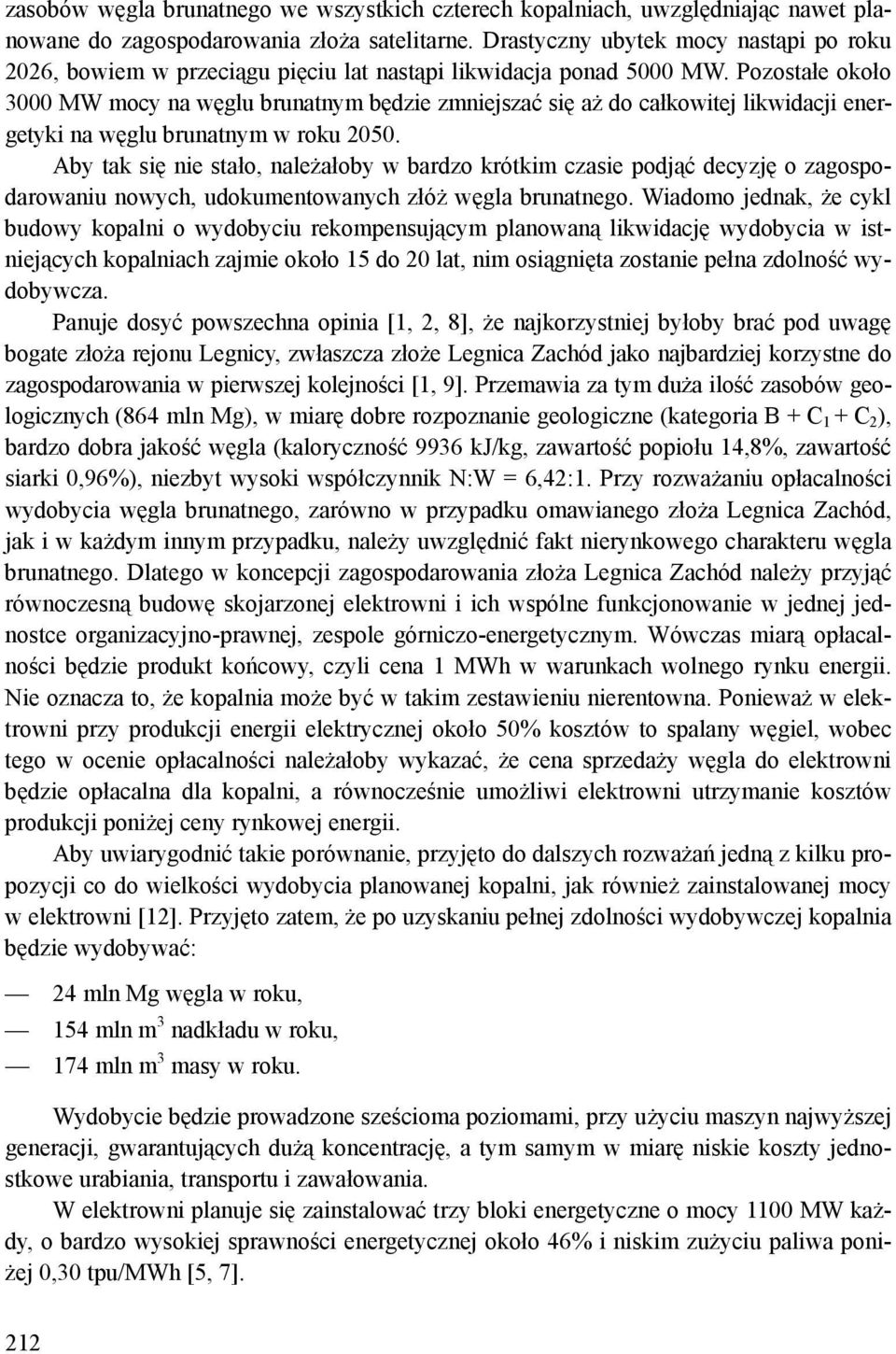 Pozosałe około 3000 MW mocy na węglu brunanym będzie zmniejszać się aż do całkowiej likwidacji energeyki na węglu brunanym w roku 2050.