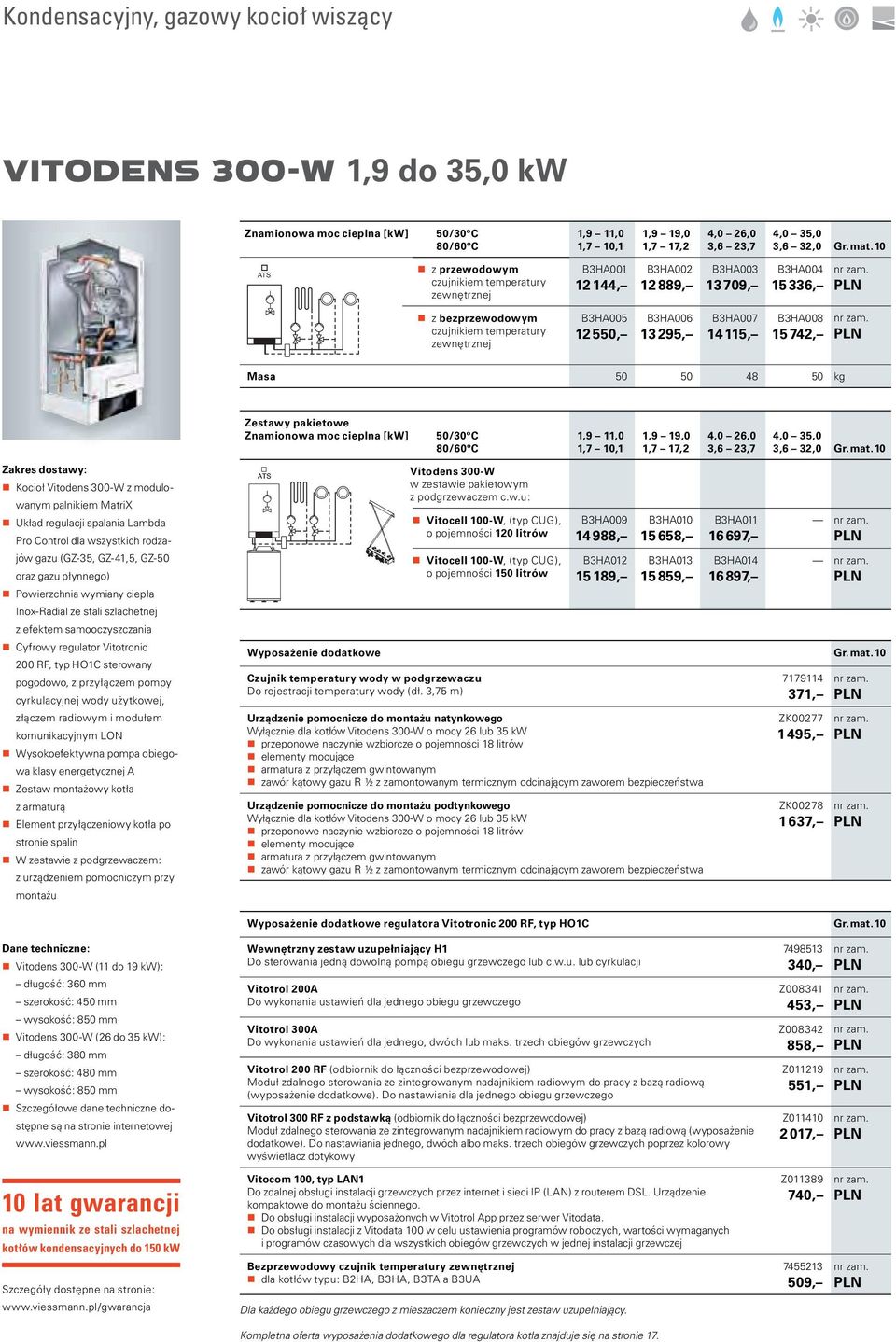 295, B3HA007 14 115, B3HA008 15 742, Masa 50 50 48 50 kg Zakres dostawy: Kocioł Vitodens 300- z modulowanym palnikiem MatriX Układ regulacji spalania Lambda Pro Control dla wszystkich rodzajów gazu