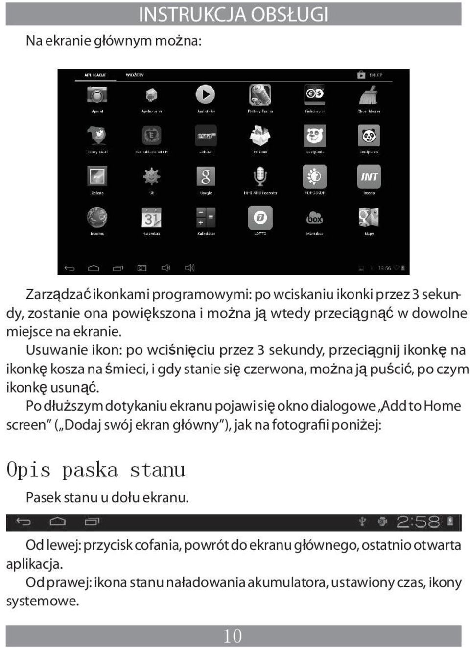 Usuwanie ikon: po wciśnięciu przez 3 sekundy, przeciągnij ikonkę na ikonkę kosza na śmieci, i gdy stanie się czerwona, można ją puścić, po czym ikonkę usunąć.