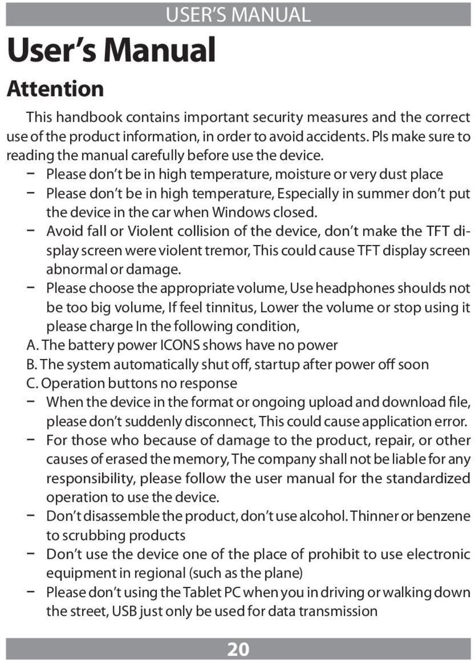 Please don t be in high temperature, moisture or very dust place Please don t be in high temperature, Especially in summer don t put the device in the car when Windows closed.