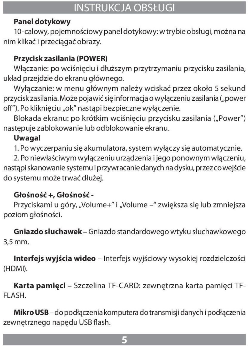 Wyłączanie: w menu głównym należy wciskać przez około 5 sekund przycisk zasilania. Może pojawić się informacja o wyłączeniu zasilania ( power off ). Po kliknięciu ok nastąpi bezpieczne wyłączenie.