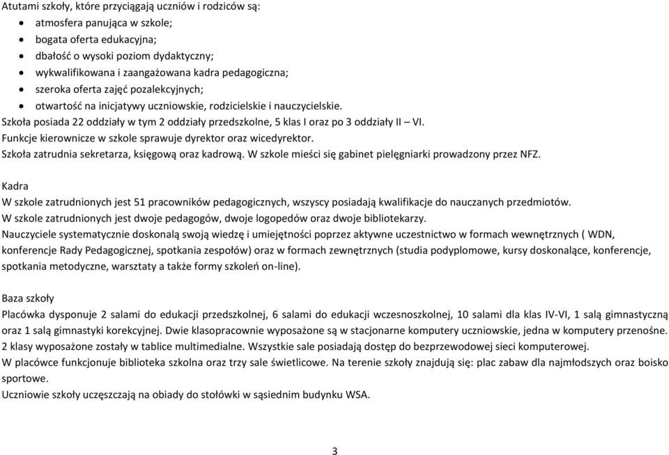 Funkcje kierownicze w szkole sprawuje dyrektor oraz wicedyrektor. Szkoła zatrudnia sekretarza, księgową oraz kadrową. W szkole mieści się gabinet pielęgniarki prowadzony przez NFZ.