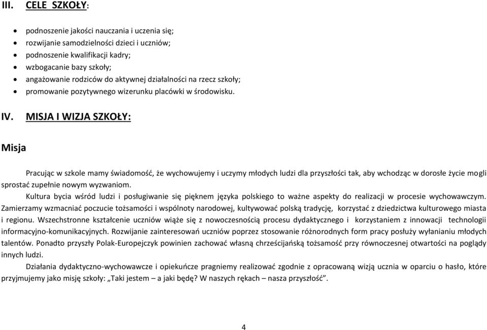 MISJA I WIZJA SZKOŁY: Misja Pracując w szkole mamy świadomość, że wychowujemy i uczymy młodych ludzi dla przyszłości tak, aby wchodząc w dorosłe życie mogli sprostać zupełnie nowym wyzwaniom.