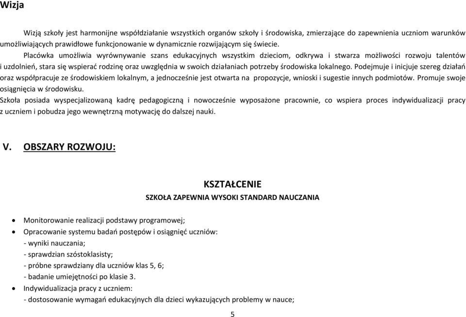 Placówka umożliwia wyrównywanie szans edukacyjnych wszystkim dzieciom, odkrywa i stwarza możliwości rozwoju talentów i uzdolnień, stara się wspierać rodzinę oraz uwzględnia w swoich działaniach