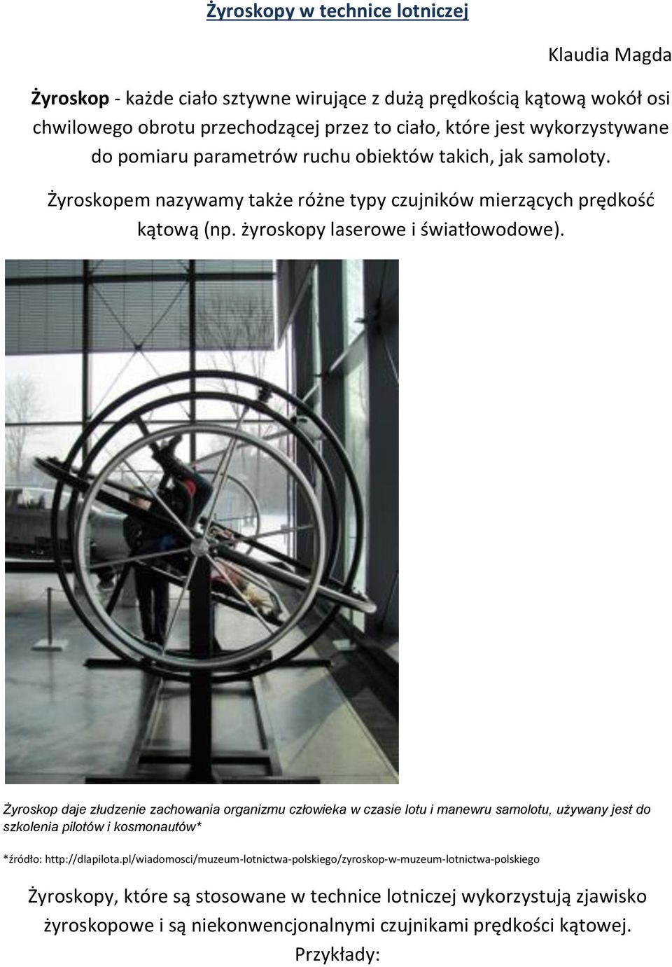 Żyroskop daje złudzenie zachowania organizmu człowieka w czasie lotu i manewru samolotu, używany jest do szkolenia pilotów i kosmonautów* *źródło: http://dlapilota.