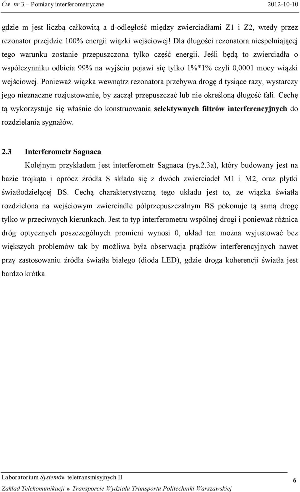 Jeśli będą to zwierciadła o współczynniku odbicia 99% na wyjściu pojawi się tylko 1%*1% czyli 0,0001 mocy wiązki wejściowej.