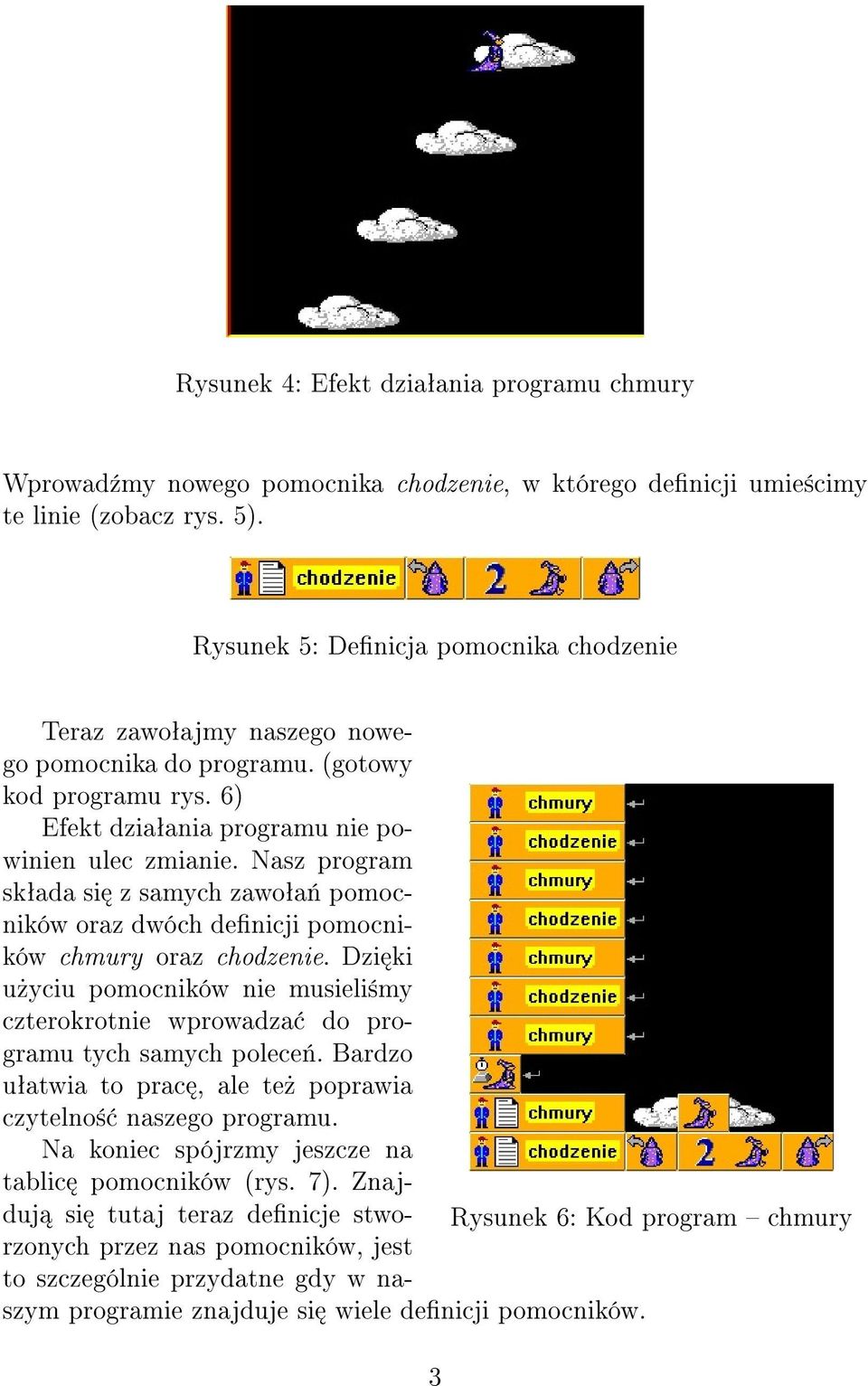 Nasz program skªada si z samych zawoªa«pomocników oraz dwóch denicji pomocników chmury oraz chodzenie. Dzi ki u»yciu pomocników nie musieli±my czterokrotnie wprowadza do programu tych samych polece«.