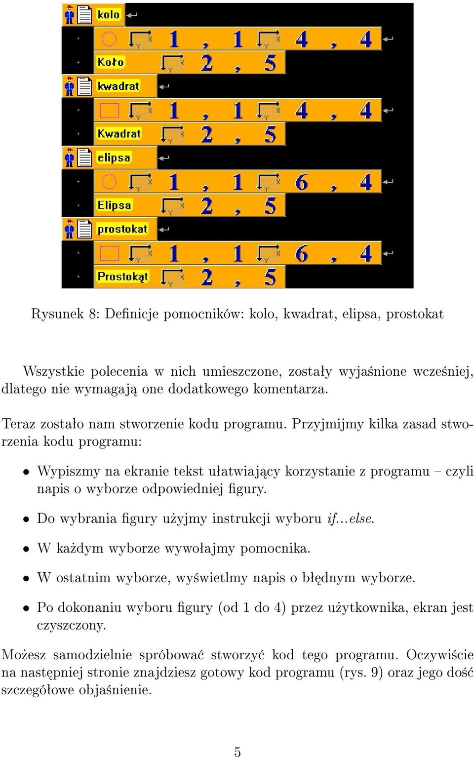 Przyjmijmy kilka zasad stworzenia kodu programu: Wypiszmy na ekranie tekst uªatwiaj cy korzystanie z programu czyli napis o wyborze odpowiedniej gury.