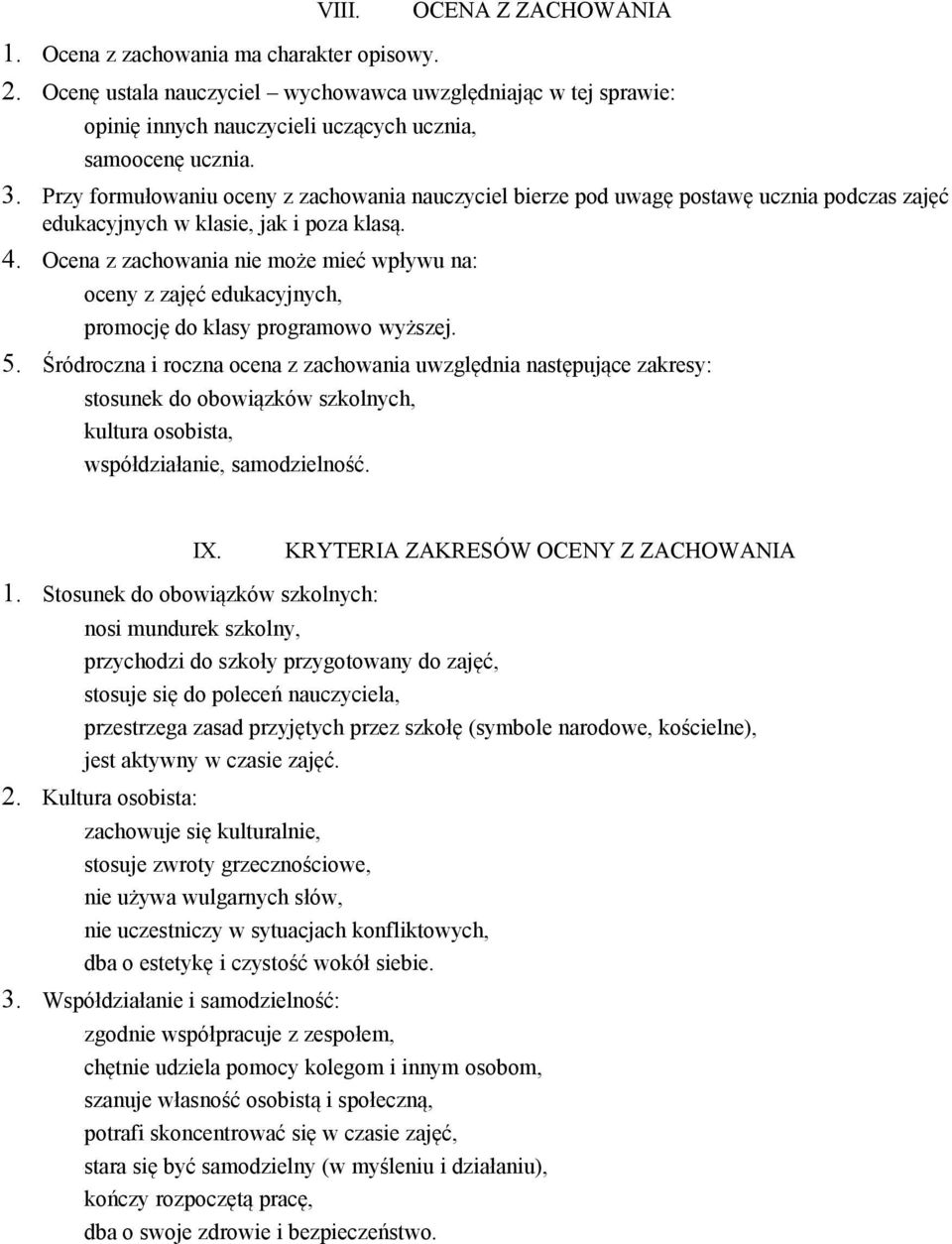 Ocena z zachowania nie może mieć wpływu na: - oceny z zajęć edukacyjnych, - promocję do klasy programowo wyższej. 5.
