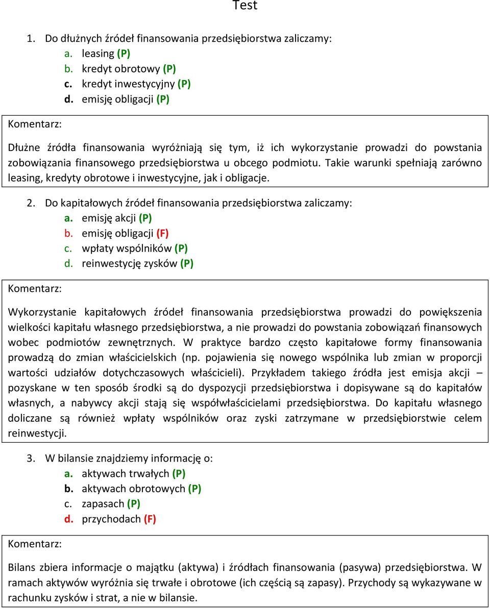 Takie warunki spełniają zarówno leasing, kredyty obrotowe i inwestycyjne, jak i obligacje. 2. Do kapitałowych źródeł finansowania przedsiębiorstwa zaliczamy: a. emisję akcji (P) b.