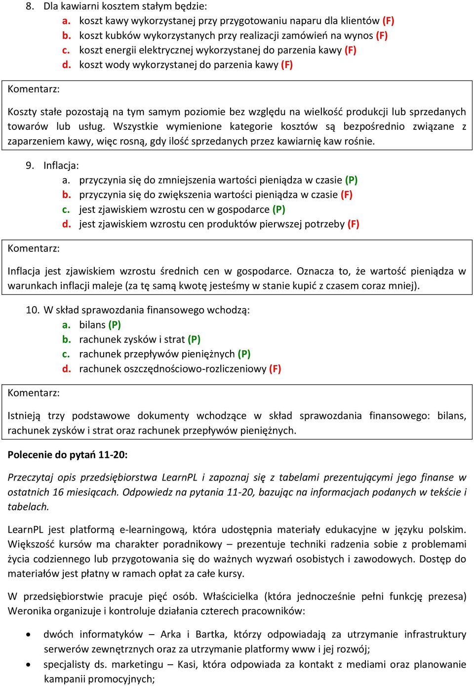 koszt wody wykorzystanej do parzenia kawy (F) Koszty stałe pozostają na tym samym poziomie bez względu na wielkość produkcji lub sprzedanych towarów lub usług.