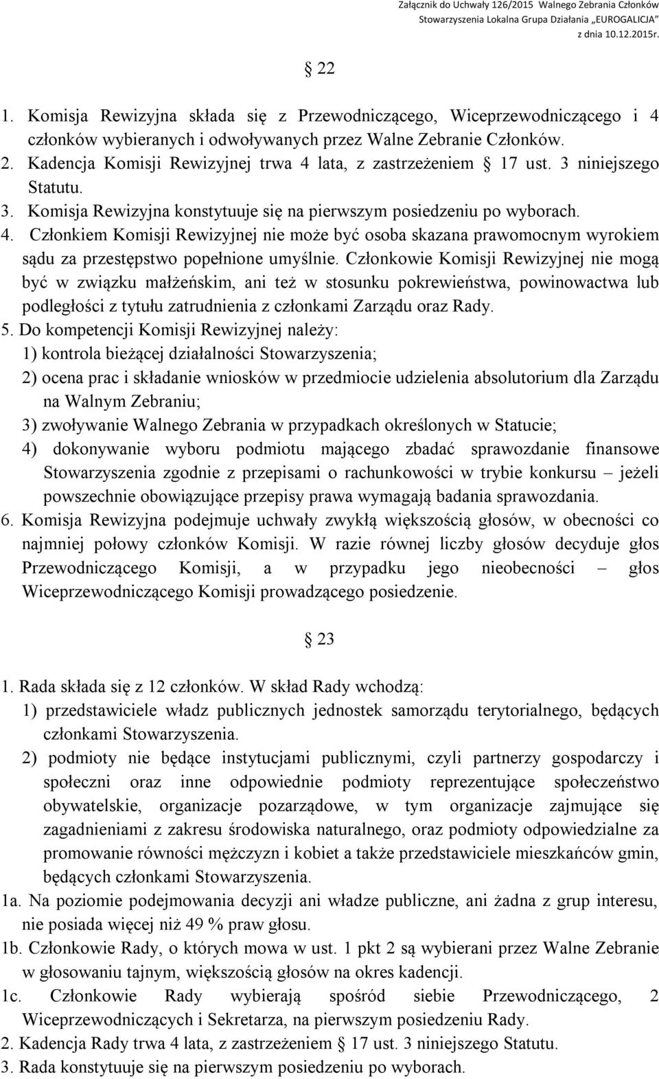 Członkowie Komisji Rewizyjnej nie mogą być w związku małżeńskim, ani też w stosunku pokrewieństwa, powinowactwa lub podległości z tytułu zatrudnienia z członkami Zarządu oraz Rady. 5.