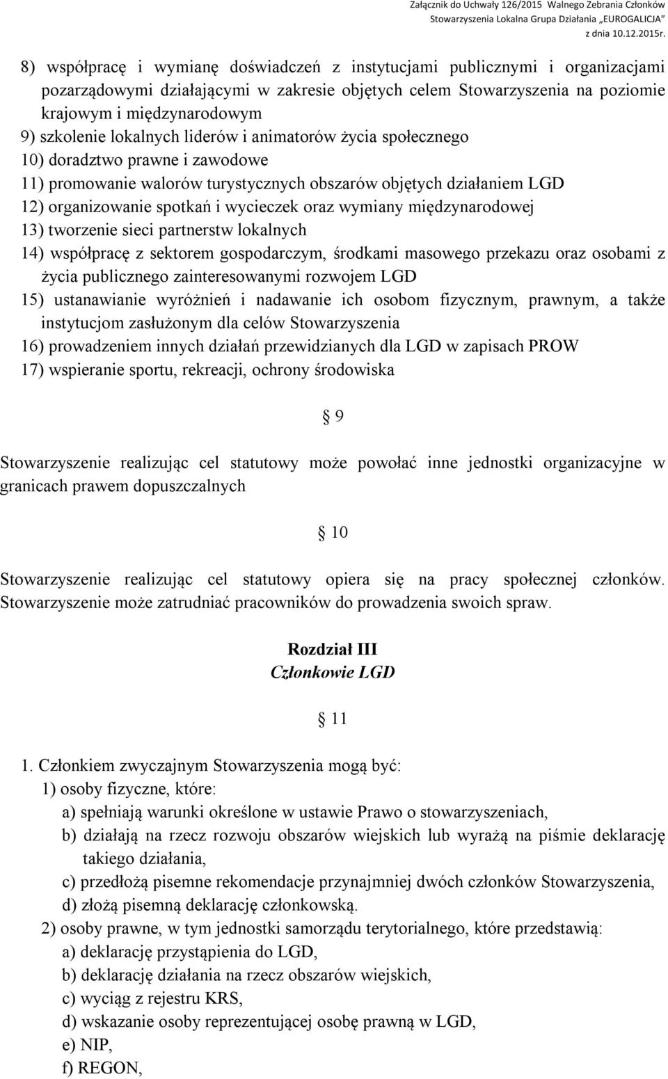 wymiany międzynarodowej 13) tworzenie sieci partnerstw lokalnych 14) współpracę z sektorem gospodarczym, środkami masowego przekazu oraz osobami z życia publicznego zainteresowanymi rozwojem LGD 15)