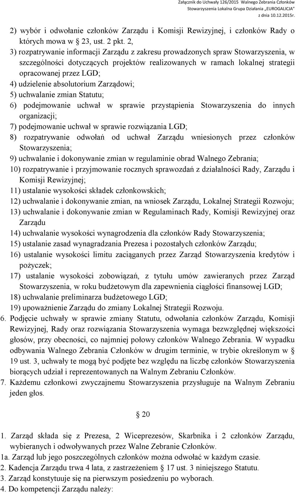 udzielenie absolutorium Zarządowi; 5) uchwalanie zmian Statutu; 6) podejmowanie uchwał w sprawie przystąpienia Stowarzyszenia do innych organizacji; 7) podejmowanie uchwał w sprawie rozwiązania LGD;