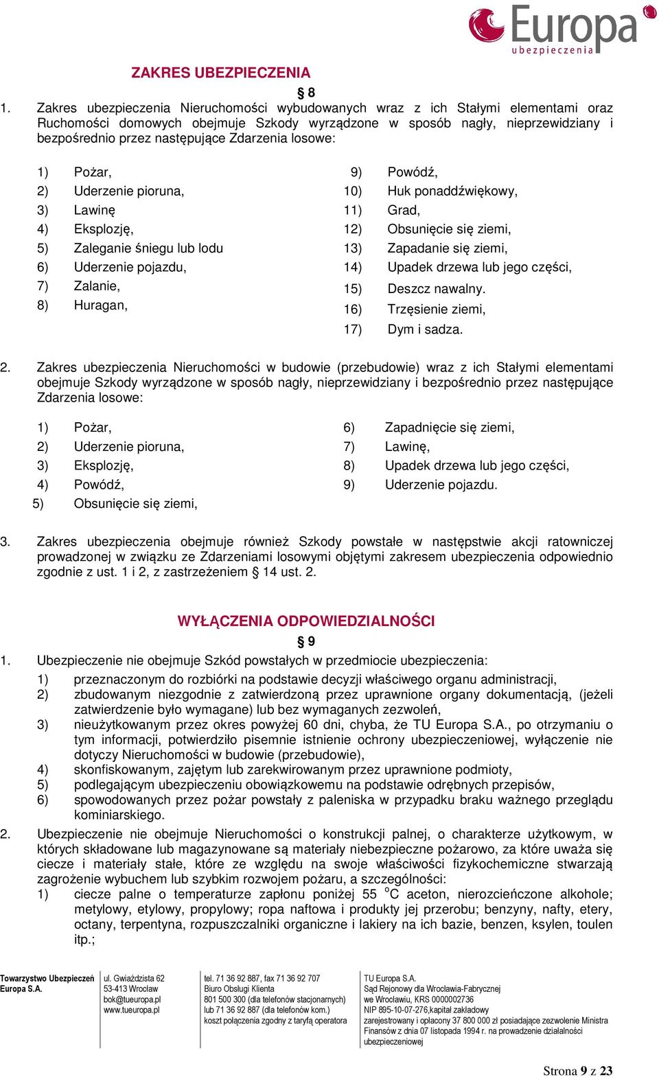 Zdarzenia losowe: 1) Pożar, 2) Uderzenie pioruna, 3) Lawinę 4) Eksplozję, 5) Zaleganie śniegu lub lodu 6) Uderzenie pojazdu, 7) Zalanie, 8) Huragan, 9) Powódź, 10) Huk ponaddźwiękowy, 11) Grad, 12)