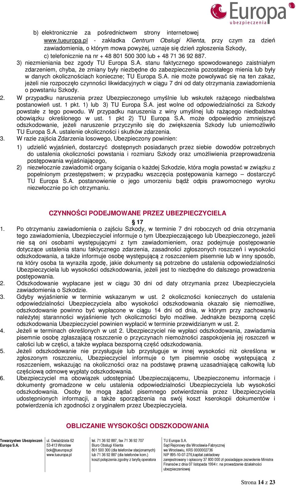 3) niezmieniania bez zgody stanu faktycznego spowodowanego zaistniałym zdarzeniem, chyba, że zmiany były niezbędne do zabezpieczenia pozostałego mienia lub były w danych okolicznościach konieczne;