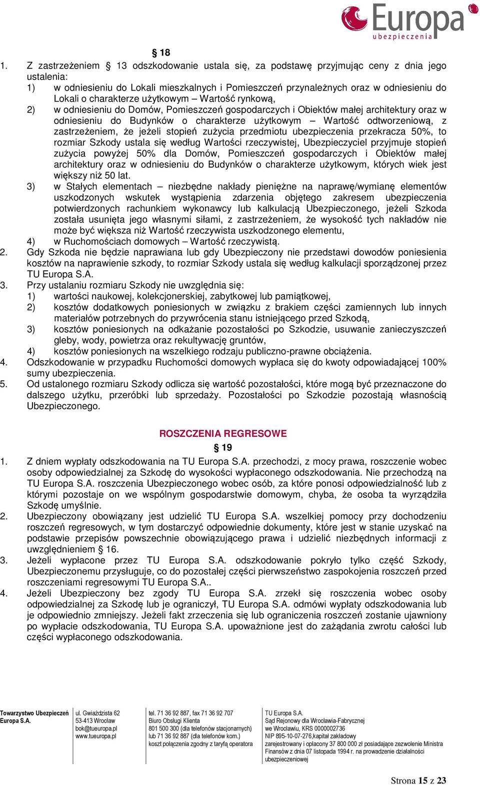 odtworzeniową, z zastrzeżeniem, że jeżeli stopień zużycia przedmiotu ubezpieczenia przekracza 50%, to rozmiar Szkody ustala się według Wartości rzeczywistej, Ubezpieczyciel przyjmuje stopień zużycia