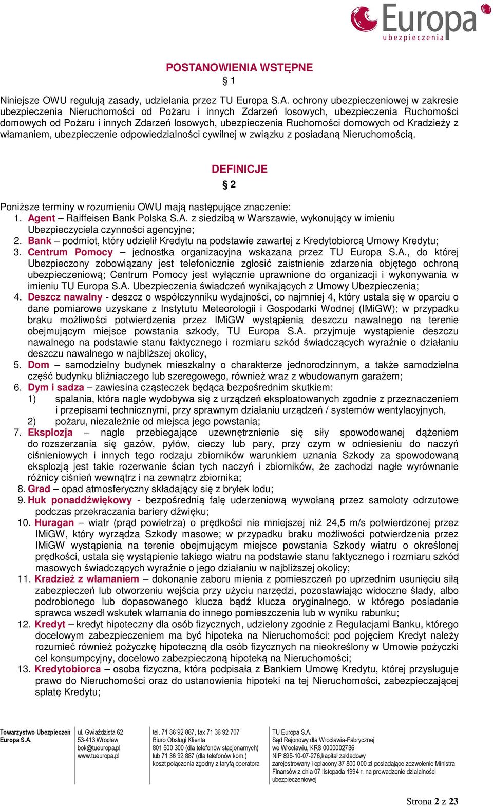 DEFINICJE 2 Poniższe terminy w rozumieniu OWU mają następujące znaczenie: 1. Agent Raiffeisen Bank Polska S.A. z siedzibą w Warszawie, wykonujący w imieniu Ubezpieczyciela czynności agencyjne; 2.