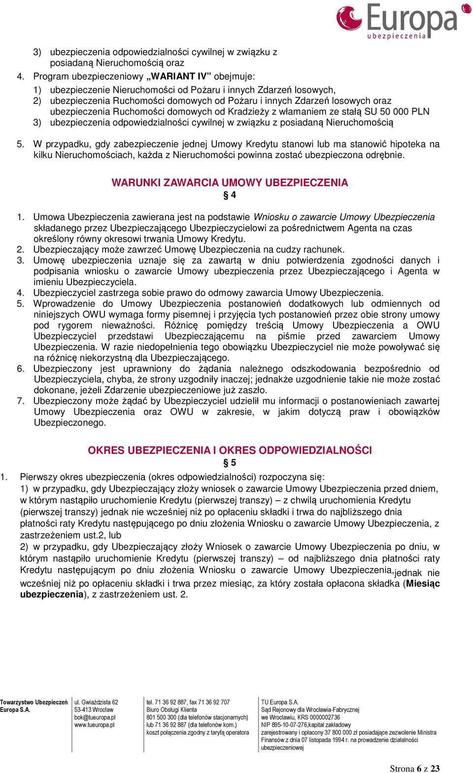 ubezpieczenia Ruchomości domowych od Kradzieży z włamaniem ze stałą SU 50 000 PLN 3) ubezpieczenia odpowiedzialności cywilnej w związku z posiadaną Nieruchomością 5.