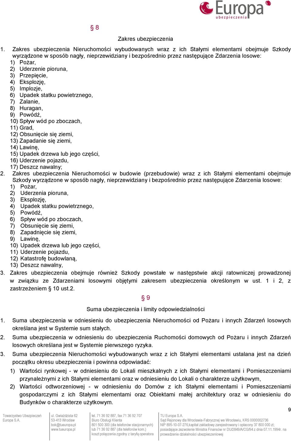 2) Uderzenie pioruna, 3) Przepięcie, 4) Eksplozję, 5) Implozje, 6) Upadek statku powietrznego, 7) Zalanie, 8) Huragan, 9) Powódź, 10) Spływ wód po zboczach, 11) Grad, 12) Obsunięcie się ziemi, 13)