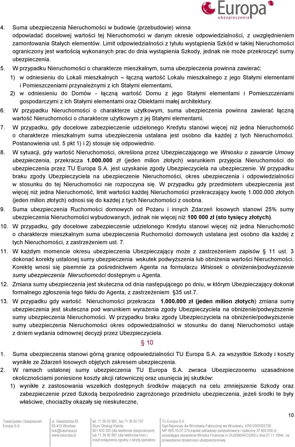 W przypadku Nieruchomości o charakterze mieszkalnym, suma ubezpieczenia powinna zawierać: 1) w odniesieniu do Lokali mieszkalnych łączną wartość Lokalu mieszkalnego z jego Stałymi elementami i