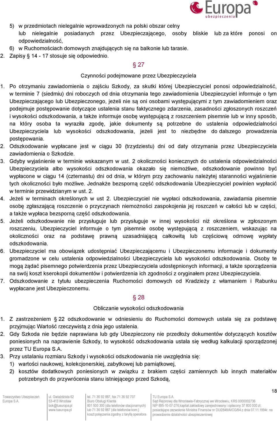 Po otrzymaniu zawiadomienia o zajściu Szkody, za skutki której Ubezpieczyciel ponosi odpowiedzialność, w terminie 7 (siedmiu) dni roboczych od dnia otrzymania tego zawiadomienia Ubezpieczyciel