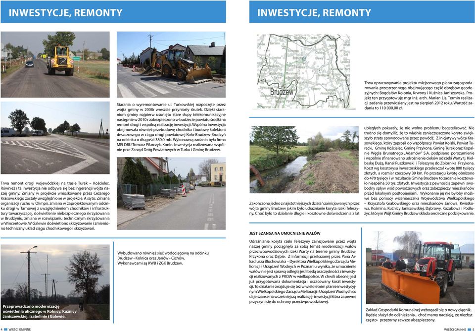 A są to: Zmiana organizacji ruchu w Olimpii, zmiana w zaprojektowanym odcinku drogi w Tarnowej z uwzględnieniem chodników i infrastruktury towarzyszącej, doświetlenie niebezpiecznego skrzyżowania w