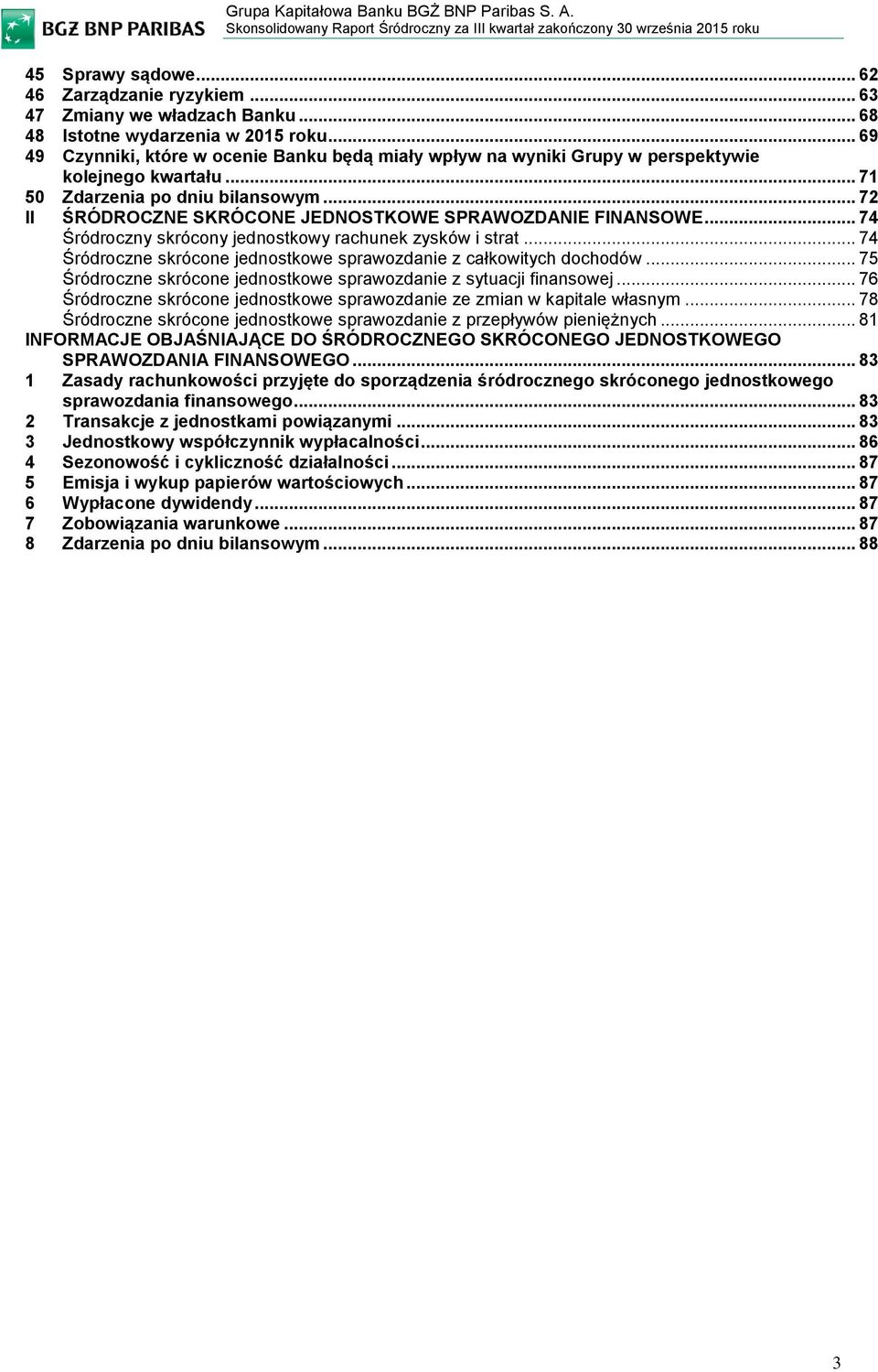 .. 72 II ŚRÓDROCZNE SKRÓCONE JEDNOSTKOWE SPRAWOZDANIE FINANSOWE... 74 Śródroczny skrócony jednostkowy rachunek zysków i strat... 74 Śródroczne skrócone jednostkowe sprawozdanie z całkowitych dochodów.