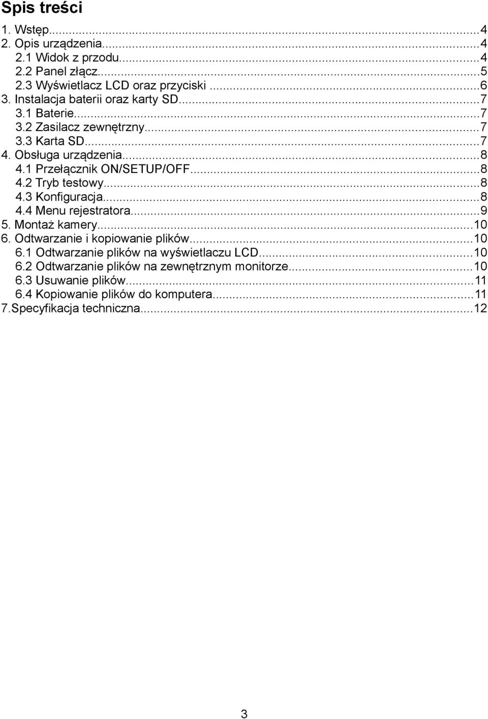 ..8 4.2 Tryb testowy...8 4.3 Konfiguracja...8 4.4 Menu rejestratora...9 5. Montaż kamery...10 6. Odtwarzanie i kopiowanie plików...10 6.1 Odtwarzanie plików na wyświetlaczu LCD.