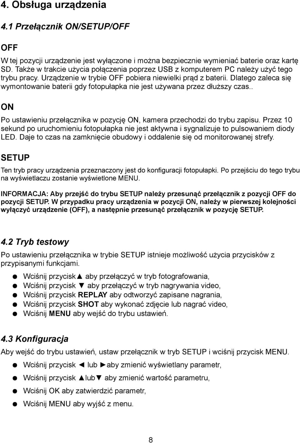 Dlatego zaleca się wymontowanie baterii gdy fotopułapka nie jest używana przez dłuższy czas.. ON Po ustawieniu przełącznika w pozycję ON, kamera przechodzi do trybu zapisu.