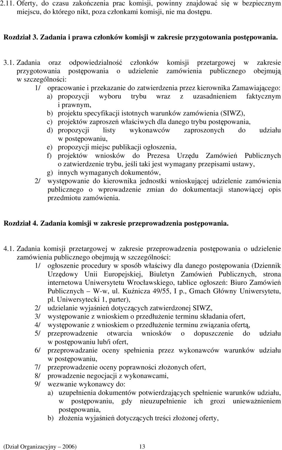 Zadania oraz odpowiedzialność członków komisji przetargowej w zakresie przygotowania postępowania o udzielenie zamówienia publicznego obejmują w szczególności: 1/ opracowanie i przekazanie do