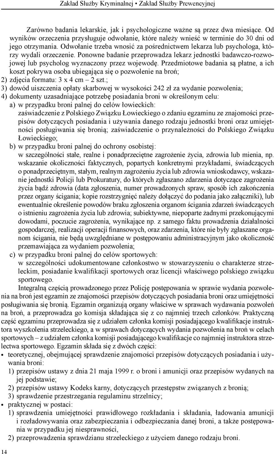 Ponowne badanie przeprowadza lekarz jednostki badawczo-rozwojowej lub psycholog wyznaczony przez wojewodę.