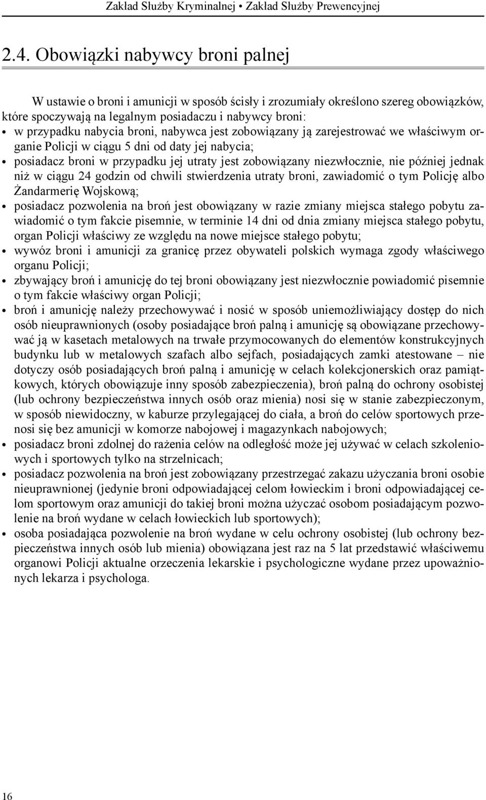 broni, nabywca jest zobowiązany ją zarejestrować we właściwym organie Policji w ciągu 5 dni od daty jej nabycia; posiadacz broni w przypadku jej utraty jest zobowiązany niezwłocznie, nie później