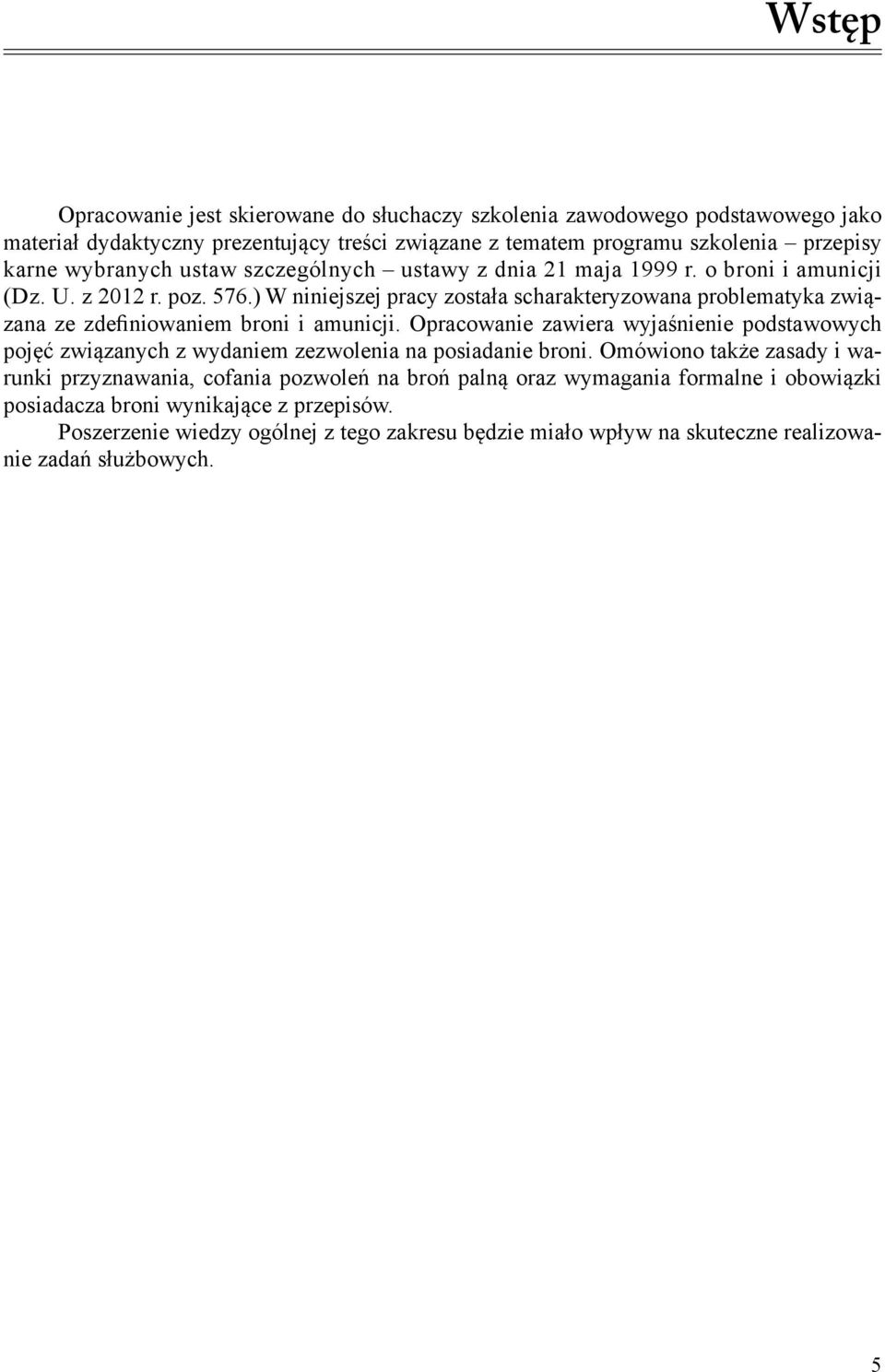 ) W niniejszej pracy została scharakteryzowana problematyka związana ze zdefiniowaniem broni i amunicji.